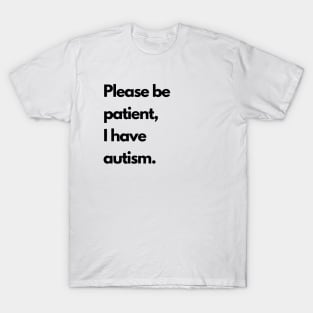 Please be patient, I have autism T-Shirt